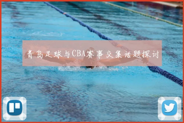 青岛足球与CBA赛事交集话题探讨